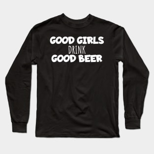 Good girls drink good beer Long Sleeve T-Shirt